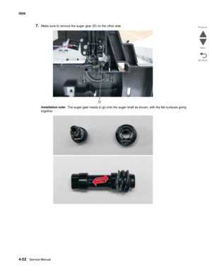 Page 2744-52Service Manual 5026  
Go Back Previous
Next
7.Make sure to remove the auger gear (D) on the other side.
Installation note:  The auger gear needs to go onto the auger shaft as shown, with the flat surfaces going 
together.
D 