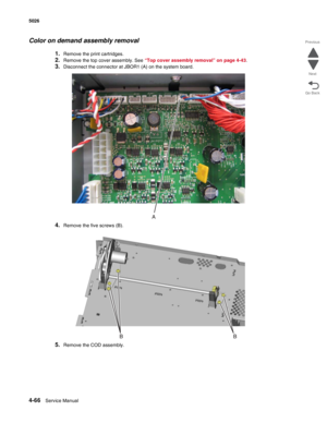 Page 2884-66Service Manual 5026  
Go Back Previous
Next
Color on demand assembly removal
1.Remove the print cartridges.
2.Remove the top cover assembly. See “Top cover assembly removal” on page 4-43.
3.Disconnect the connector at JBOR1 (A) on the system board.
4.Remove the five screws (B).
5.Remove the COD assembly. 