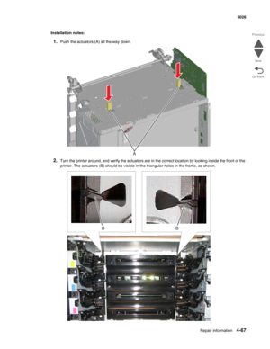 Page 289Repair information4-67
  5026
Go Back Previous
Next
Installation notes:
1.Push the actuators (A) all the way down.
2.Turn the printer around, and verify the actuators are in the correct location by looking inside the front of the 
printer. The actuators (B) should be visible in the triangular holes in the frame, as shown.
A 