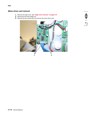 Page 3364-114Service Manual 5026  
Go Back Previous
Next
Motor driver card removal
1.Remove the right cover. See “Right cover removal” on page 4-37.
2.Disconnect the three cables (A).
3.Remove the two screws (B), and remove the motor driver card. 