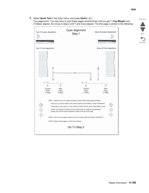 Page 371Repair information4-149
  5026
Go Back Previous
Next
7.Select Quick Test in the Cyan menu, and press Select ().
Two pages print. You may have to print these pages several times until you get T (Top Margin) and 
Z (Skew) aligned. Do not go to step 2 until T and Z are aligned. The first page is similar to the following: 