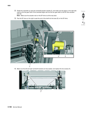 Page 3884-166Service Manual 5026  
Go Back Previous
Next
2.Rotate the camshaft up using the camshaft actuator handle (C), and make sure the gears on the right side 
mesh so the first gear tooth of the camshaft aligns with the first two gear teeth of the EP drive actuator 
rack (D).
Note:  Make sure the actuator rack on the EP drive is all the way back.
3.Flex the EP drive on the right to seat the end of the shaft into the boss (E) on the EP drive.
4.Make sure the left and right camshaft brackets are fully...