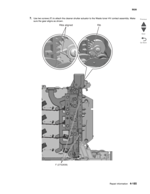 Page 407Repair information4-185
  5026
Go Back Previous
Next
7.Use two screws (F) to attach the cleaner shutter actuator to the Waste toner HV contact assembly. Make 
sure the gear aligns as shown.
F (27S2838)
RibRibs aligned 