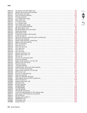 Page 468I-8Service Manual 5026  
Go Back Previous
Next
40X5119 Top access cover links (slider cam) - - - - - - - - - - - - - - - - - - - - - - - - - - - - - - - - - - - - - - - - - - - - - - - - -   7-3
40X5120 Operator panel buttons parts package
 - - - - - - - - - - - - - - - - - - - - - - - - - - - - - - - - - - - - - - - - - - - - - - -   7-3
40X5121 Bin full sensor with cable
  - - - - - - - - - - - - - - - - - - - - - - - - - - - - - - - - - - - - - - - - - - - - - - - - - - - - - - - -   7-3
40X5122...