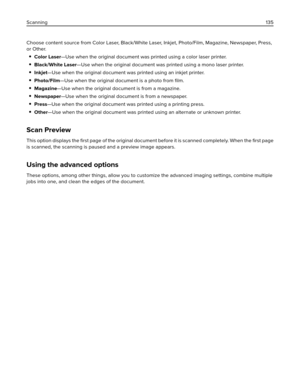 Page 135Choose content source from Color Laser,  B l a c k / W h i t e  L a s e r,  I n k j e t ,  P h o to/Film, Magazine, Newspaper, Press,
or Other.
Color Laser—Use when the original document was printed using a color laser printer.
Black/White Laser—Use when the original document was printed using a mono laser printer.
Inkjet—Use when the original document was printed using an inkjet printer.
Photo/Film—Use when the original document is a photo from ﬁlm.
Magazine—Use when the original document is from a...