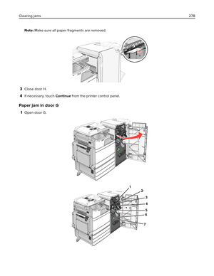 Page 278Note: Make sure all paper fragments are removed.
3Close door H.
4If necessary, touch Continue from the printer control panel.
Paper jam in door G
1Open door G.
1
2
3
4
5
6
7
Clearing jams278 