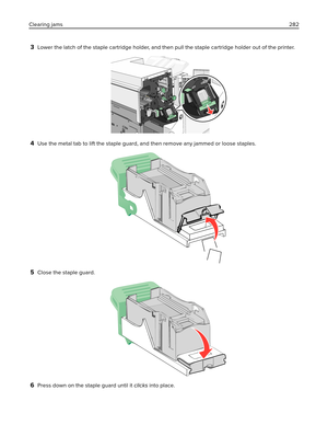 Page 2823Lower the latch of the staple cartridge holder, and then pull the staple cartridge holder out of the printer.
4Use the metal tab to lift the staple guard, and then remove any jammed or loose staples.
5Close the staple guard.
6Press down on the staple guard until it clicks into place. Clearing jams282 