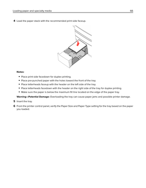 Page 664Load the paper stack with the recommended print side faceup.
Notes:
Place print side facedown for duplex printing.
Place pre-punched paper with the holes toward the front of the tray.
Place letterheads faceup with the header on the left side of the tray.
Place letterheads facedown with the header on the right side of the tray for duplex printing.
Make sure the paper is below the maximum ﬁll line located on the edge of the paper tray.
Warning—Potential Damage: Overloading the tray can cause paper jams...