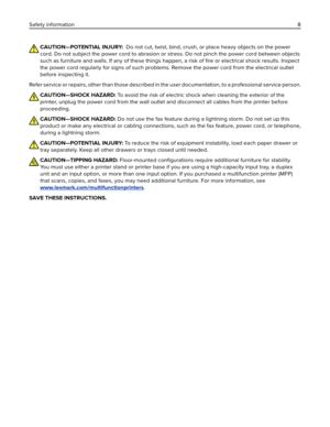 Page 8CAUTION—POTENTIAL INJURY:  Do not cut, twist, bind, crush, or place heavy objects on the power
cord. Do not subject the power cord to abrasion or stress. Do not pinch the power cord between objects
such as furniture and walls. If any of these things happen, a risk of ﬁre or electrical shock results. Inspect
the power cord regularly for signs of such problems. Remove the power cord from the electrical outlet
before inspecting it.
Refer service or repairs, other than those described in the user...