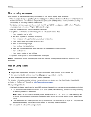 Page 91Tips on using envelopes
Print samples on the envelopes being considered for use before buying large quantities.
Use envelopes designed speciﬁcally for laser/LED printers. Check with the manufacturer or vendor to ensure
that the envelopes can withstand temperatures up to 220°C (446°F) without sealing, wrinkling, curling
excessively, or releasing hazardous emissions.
For best performance, use envelopes made from 90 g/m2 (24 lb bond) paper or 25% cotton. All‑cotton
envelopes must not exceed 70 g/m
2 (20 lb...