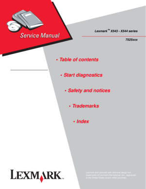 Page 1
Lexmark™ X543 - X544 series7525xxx
 Table of contents
 Start diagnostics Safety and notices Index
Lexmark and Lexmark with diamond design are 
trademarks of Lexmark International, Inc., registered 
in the United States and/or other countries. 