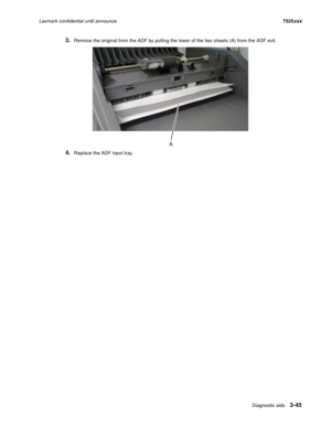 Page 167Diagnostic aids3-45
Lexmark confidential until announce7525xxx
3.Remove the original from the ADF by pulling the lower of the two sheets (A) from the ADF exit.
4.Replace the ADF input tray. 