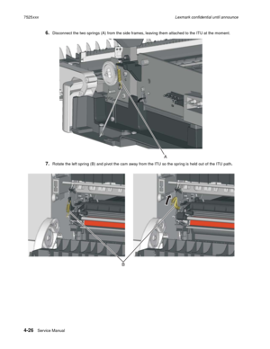 Page 2104-26Service Manual 7525xxxLexmark confidential until announce
6.Disconnect the two springs (A) from the side frames, leaving them attached to the ITU at the moment.
7.Rotate the left spring (B) and pivot the cam away from the ITU so the spring is held out of the ITU path. 