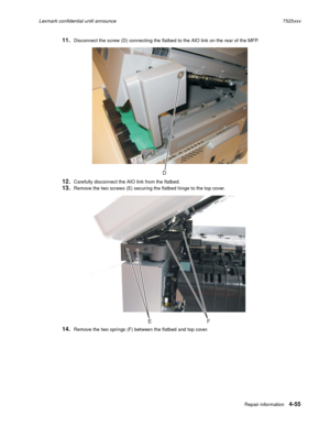 Page 239Repair information4-55
Lexmark confidential until announce7525xxx
11.Disconnect the screw (D) connecting the flatbed to the AIO link on the rear of the MFP. 
12.Carefully disconnect the AIO link from the flatbed.
13.Remove the two screws (E) securing the flatbed hinge to the top cover.
14.Remove the two springs (F) between the flatbed and top cover. 
D
FE 