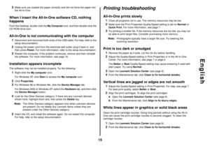 Page 1515
English
3
Make sure you loaded the paper correctly and did not force the paper into 
the All-In-One.
When I insert the All-In-One software CD, nothing 
happensFrom the Desktop, double-click the My Computer icon, and then double-click the 
CD-ROM drive icon.All-In-One is not communicating with the computer1
Disconnect and reconnect both ends of the USB cable. For help, refer to the 
setup documentation.
2
Unplug the power cord from the electrical wall outlet, plug it back in, and 
then press Power. For...