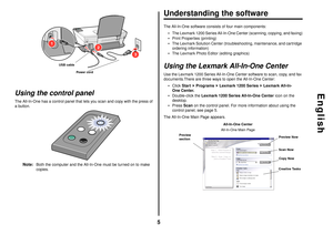 Page 55
English
Using the control panelThe All-In-One has a control panel that lets you scan and copy with the press of 
a button.
Note:
Both the computer and the All-In-One must be turned on to make 
copies.
Understanding the softwareThe All-In-One software consists of four main components:

The Lexmark 1200 Series All-In-One Center (scanning, copying, and faxing)

Print Properties (printing)

The Lexmark Solution Center (troubleshooting, maintenance, and cartridge 
ordering information)

The Lexmark...