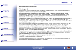 Page 5Copying
Printing
Scanning
Fax i ng
Troubleshooting Basics
Index
Notices v
www.lexmark.com
Lexmark X125 Telecommunications notices
FCC rules part 68
This equipment complies with Part 68 of the FCC Rules. A label on the back of the equipment shows its FCC 
registration number and ringer equivalence number (REN).
Your telephone company may ask you for these numbers in order to determine how many devices may be 
connected to your telephone line (in most areas, no more than five). If too many RENs are...