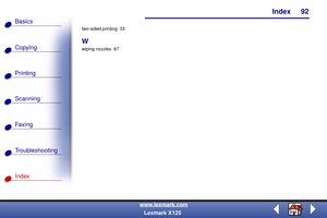 Page 99Index
Copying
Printing
Scanning
Fax i ng
Troubleshooting
92
Basics
Index
www.lexmark.com
Lexmark X125
two-sided printing  33
W
wiping nozzles  87 