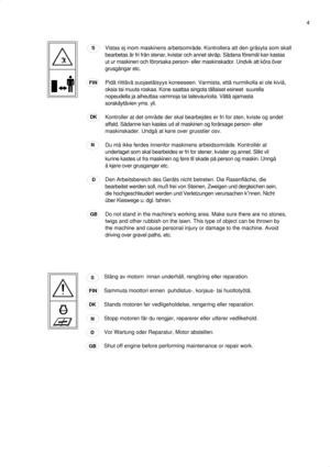 Page 44
Stäng av motorn  innan underhåll, rengöring eller reparation.
Sammuta moottori ennen  puhdistus-, korjaus- tai huoltotyötä.
Stands motoren før vedligeholdelse, rengøring eller reparation. 
Stopp motoren får du rengjør, reparerer eller utfører vedlikehold.
Vor Wartung oder Reparatur, Motor abstellen.
Shut off engine before performing maintenance or repair work.Vistas ej inom maskinens arbetsområde. Kontrollera att den gräsyta som skall 
bearbetas är fri från stenar, kvistar och annet skräp. Sådana...