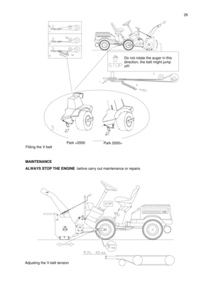 Page 7MAINTENANCE
ALWAYS STOP THE ENGINE  before carry out maintenance or repairs. 29
Fitting the V-belt
Adjusting the V-belt tension
Do not rotate the auger in this
direction, the belt might jump
off!
Park >2000Park 2000> 