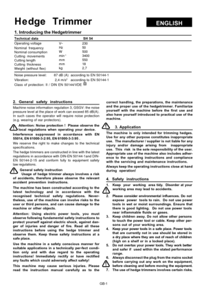 Page 6
GB-1
ENGLISHHe dge Trimmer
1. Introducing the Hedgetrimmer
Technical data                                         SH 54
Operating voltage
Nominal frequency
Nominal consumption
Cutting movements
Cutting length
Cutting thickness
Weight (without flex)
Noise pressure level:       87 dB (A)  according to EN 50144-1
Vibration:                        2,4 m/s2   according to EN 50144-1
Class of protection: II / DIN EN 50144/VDE
2. General safety instructions
Machine noise information regulation 3, GSGV: the...