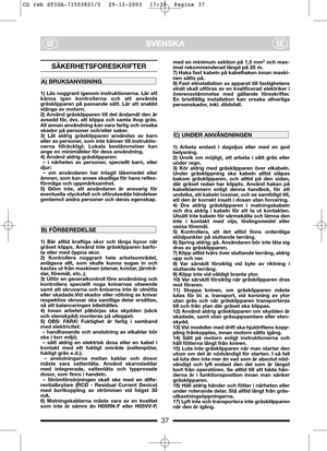 Page 437
SVENSKASESE
SÄKERHETSFORESKRIFTER
1) Läs noggrant igenom instruktionerna. Lär att
känna igen kontrollerna och att använda
gräsklipparen på passande sätt. Lär att snabbt
stänga av motorn.
2) Använd gräsklipparen till det ändamål den är
avsedd för, dvs. att klippa och samla ihop gräs.
All annan användning kan vara farlig och orsaka
skador på personer och/eller saker.
3) Låt aldrig gräsklipparen användas av barn
eller av personer, som inte känner till instruktio-
nerna tillräckligt. Lokala bestämmelser...