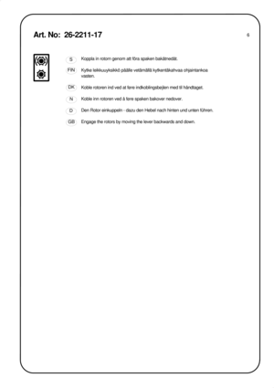 Page 6FIN
S
DK
GB
N
D
6
Koppla in rotorn genom att föra spaken bakåtnedåt.
Kytke leikkuuyksikkö päälle vetämällä kytkentäkahvaa ohjaintankoa 
vasten.
Koble rotoren ind ved at føre indkoblingsbøjlen med til håndtaget.
Koble inn rotoren ved å føre spaken bakover nedover.
Den Rotor einkuppeln - dazu den Hebel nach hinten und unten führen.
Engage the rotors by moving the lever backwards and down.Art. No:  26-2211-17 