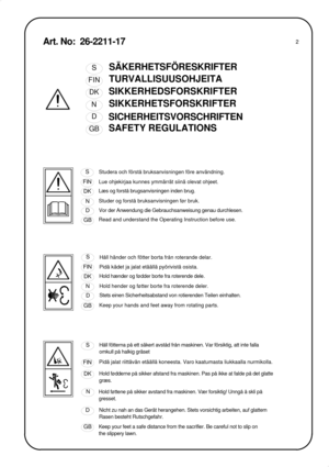 Page 2FIN
S
DK
GB
N
D
SÄKERHETSFÖRESKRIFTER
SIKKERHEDSFORSKRIFTER
SIKKERHETSFORSKRIFTER
SICHERHEITSVORSCHRIFTEN
SAFETY REGULATIONS
FIN
S
DK
GB
N
D
FIN
S
DK
GB
N
D
Studera och förstå bruksanvisningen före användning.
Håll händer och fötter borta från roterande delar.
Hold hender og føtter borte fra roterende deler. Hold hænder og fødder borte fra roterende dele.
Pidä kädet ja jalat etäällä pyörivistä osista.
FIN
S
DK
GB
N
D
Læs og forstå brugsanvisningen inden brug.
Håll fötterna på ett säkert avståd från...