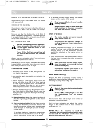 Page 981
ENGLISHGBGB
class SE, SF or SG) Use SAE 30 or SAE 10W-30 oil.
Slowly fill up to the “FULL/MAX” mark. Do not fill
with too much oil.
CHECKING THE OIL LEVEL
Check before using the machine that the oil level is
between “FULL/MAX” and “ADD/MIN” on the dip-
stick.
Remove and dry the dipstick (fig. 6, 7). Slide it
down completely and tighten it. Unscrew and pull
it up again. Read-off. If the oil level is low, fill with
oil up to the “FULL/MAX” mark.
FILL UP THE PETROL TANK
Fill with petrol before starting...