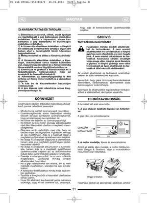 Page 731
MAGYARHUHU
1) Ellenőrizze a csavarok, stiftek, anyák épségét
és  rögzítettségét  a  gép  biztonságos  működése
érdekében.  Fontos  a  folyamatos,  alapos  kar-
bantartás  a  gép  élettartama  és  biztonságos
működése érdekében.
2)  A  tűzveszély  elkerülése  érdekében  a  fűnyírót
ne raktározza benzinnel tele tartállyal olyan zárt
helyen  ahol  a  benzingőztől  tűztér  közelében
begyulladhatna.
3) Meleg motorral ne állítsa a fűnyírót zárt hely-
re.
4)  A  tűzveszély  elkerülése  érdekében  a  kipu-...