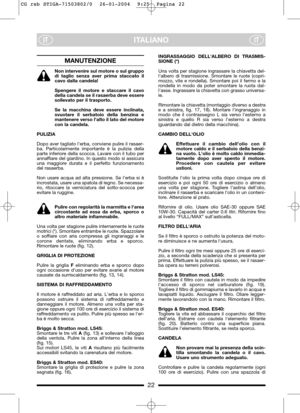 Page 1022
ITALIANOITIT
MANUTENZIONE
Non intervenire sul motore o sul gruppo
di taglio senza aver prima staccato il
cavo dalla candela!
Spengere il motore e staccare il cavo
della candela se il rasaerba deve essere
sollevato per il trasporto.
Se la macchina deve essere inclinata,
svuotare il serbatoio della benzina e
mantenere verso lalto il lato del motore
con la candela.
PULIZIA
Dopo aver tagliato lerba, conviene pulire il rasaer-
ba. Particolarmente importante è la pulizia della
parte inferiore della scocca....