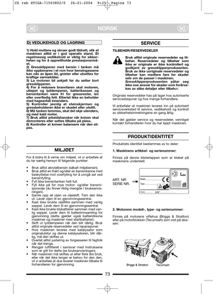 Page 773
NORSKNONO
1) Hold muttere og skruer godt tildratt, slik at
maskinen alltid er i god operativ stand. Et
regelmessig vedlikehold er viktig for sikker-
heten og for å opprettholde prestasjonsnivå-
et.
2) Gressklipperen med bensin i tanken må
ikke oppbevares i et rom hvor bensingassene
kan nås av åpen ild, gnister eller utsettes for
kraftige varmekilder.
3) La motoren bli avkjølt før du setter bort
gressklipperen.
4) For å redusere brannfaren skal motoren,
utløpet og lyddemperen, batterikassen og...