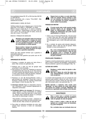 Page 9PORTUGUÊSPTPT
boa qualidade (classe SE, SF ou SG) Use óleo SAE 30
ou SAE10W-30.
Encha lentamente até a marca FULL/MAX. Não
sobreencher de óleo.
VERIFICANDO O NÍVEL DE ÓLEO
Verifique antes de usar a máquina que o nível de óleo
está entre FULL/MAX e ADD/MIN na vareta.
Retire e seque a vareta (fig. 6, 7). Insira-o completa-
mente e aperte-o. Desenrosque e tire para cima de
novo. Leia-o. Se o nível do oleo for baixo, encha de
oleo até a marca FULL/MAX.
ENCHA O TANQUE DE GASOLINA
Abasteça com gasolina antes...