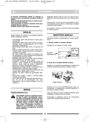 Page 743
SLOVENSKOSISI
5)  Pogosto  kontrolirajte  ščitnik  za  kamenje  in
košaro za travo, da preverite morebitne obrabe ali
okvare.
6) Če morate izprazniti rezervoar, to storite na pro-
stem, pri mrzlem motorju.
7) Za razstavitev in ponovno sestavitev rezila upo-
rabljajte delovne rokavice.
8) Kadar brusite rezilo, pazite na ravnovesje.
OKOLJE
Bodite  prijazni  do  okolja  in  še  posebej  natančno
sledite naslednjim točkam:
– Uporabljajte  vedno  Akrylat  bencin  (okolju  prija-
zen bencin).
– Uporabljajte...