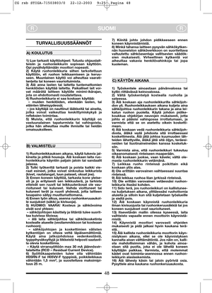 Page 8SUOMIFIFI
TURVALLISUUSSÄÄNNÖT
1) Lue tarkasti käyttöohjeet: Tutustu ohjauslait-
teisiin ja ruohonleikkurin sopivaan käyttöön.
Opi pysähdyttämään moottori nopeasti.
2) Käytä ruohonleikkuria siihen tarkoitettuun
käyttöön, eli ruohon leikkaamiseen ja keruu-
seen. Muunlainen käyttö voi aiheuttaa vaarati-
lanteita tai koneen vaurioituimista.
3) Älä anna lasten tai laitetta tuntemattomien
henkilöiden käyttää laitetta. Paikalliset lait voi-
vat määrätä laitteen käytölle minimi-ikärajan,
jota on ehdottomasti...