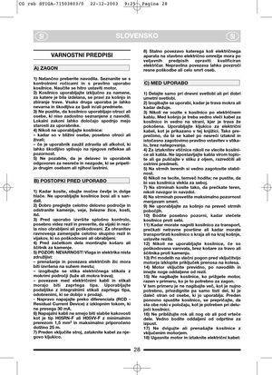Page 8SLOVENSKOSISI
VARNOSTNI PREDPISI
1)  Natančno  preberite  navodila.  Seznanite  se  s
kontrolnimi  ročicami  in  s  pravilno  uporabo
kosilnice. Naučite se hitro ustaviti motor.
2)  Kosilnico  uporabljajte  izključno  za  namene,
za  katere  je  bila  izdelana,  se  pravi  za  košnjo  in
zbiranje  trave.  Vsaka  druga  uporaba  je  lahko
nevarna in škodljiva za ljudi in/ali predmete.
3) Ne pustite, da kosilnico uporabljajo otroci ali
osebe,  ki  niso  zadostno  seznanjene  z  navodili.
Lokalni  zakoni...