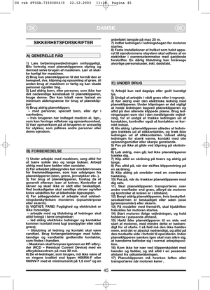 Page 445
DANSKDKDK
SIKKERHETSFORSKRIFTER
1) Læs betjeningsvejledningen omhyggeligt.
Bliv fortrolig med plæneklipperens styring og
dermed selve brugen af maskinen. Lær at sluk-
ke hurtigt for maskinen. 
2) Brug kun plæneklipperen til det formål den er
beregnet, dvs. klipning og opsamling af græs. Al
anden brug af maskinen er farlig og kan skade
personer og/eller ting.
3) Lad aldrig børn, eller personer, som ikke har
det nødvendige kendsskab til plæneklipperen,
bruge denne. Der kan lokalt være fastsat en
minimum...