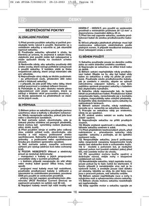 Page 416
ČESKYCZCZ
BEZPEČNOSTNĺ POKYNY
1) Před prvním použitím sekačky si pečlivě pro-
studujte  tento  návod  k  použití.  Seznamte  se  s
ovládáním  sekačky  a  nacvičte  si,  jak  okamžitě
vypnout sekačku.
2)  Používejte  sekačku  výhradně  k  účelu,  ke
kterému  je  určena,  to  znamená  k  sekání  trávy.
Jakékoliv  jiné  použití  může  být  nebezpečné  a
může  způsobit  škody  na  osobách  a/nebo
věcech.
3)  Nedovolte  nikdy,  aby  sekačku  používaly  děti
anebo osoby, které nemají potřebné schopnosti
k...