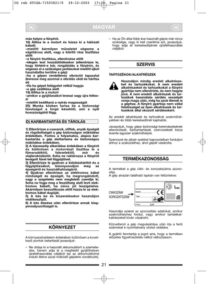 Page 521
MAGYARHUHU
más helyre a fűnyírót.
18)  Állítsa  le  a  motort  és  húzza  ki  a  hálózati
kábelt:
–mielőtt  bármilyen  műveletet  végezne  a
vágótárcsa  alatt,  vagy  a  kiürítő  rész  tisztítása
előtt
–a fűnyíró tisztítása, ellenőrzése előtt
–idegen  test  hozzáütődésekor  (ellenőrizze  le,
hogy  történt-e  kár,  rongálódás  a  fűnyírón,  és
végezze el a szükséges javításokat mielőtt újból
használatba kerülne a gép)
–ha  a  gépen  rendellenes  vibrációt  tapasztal
(keresse meg azonnal a vibrálás okát...