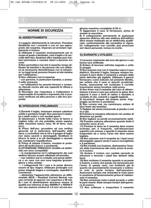 Page 4ITALIANOITIT
NORME DI SICUREZZA
1) Leggere attentamente le istruzioni. Prendere
familiarità con i comandi e con un uso appro-
priato del rasaerba. Imparare ad arrestare rapi-
damente il motore.
2) Utilizzate il rasaerba esclusivamente per lo
scopo al quale è destinato, cioè il taglio e la rac-
colta dell’erba. Qualsiasi altro impiego può rive-
larsi pericoloso e causare danni a persone e/o
cose.
3) Non permettere mai che il rasaerba venga uti-
lizzato da bambini o da persone che non abbia-
no la...