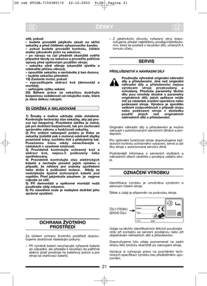 Page 921
ČESKYCZCZ
sítě, pokud:
–  budete  provádět  jakýkoliv  zásah  na  skříni
sekačky a před čištěním vyhazovacího kanálu;  
–  pokud  budete  provádět  kontrolu,  čištění
anebo jakoukoliv práci na sekačce; 
–  po  nárazu  na  cizí  předmět  okamžitě  ověřte
případné škody na sekačce a proveCte patřičné
opravy před opětovným použitím stroje;
–  sekačka  silně  vibruje  (okamžitě  zjistěte  a
odstraňte příčinu vibrací);
– opouštíte sekačku a necháváte ji bez dozoru;
– budete sekačku přenášet.
19) Zastavte...