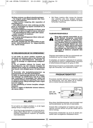 Page 953
DANSKDKDK
18) Stop motoren og afbryd strømforsyningen:
– før indgreb under klipperskjoldet eller rens-
ning af græsudkastet;
– inden kontrol, rengøring eller reparation af
plæneklipperen;
– efter påkørsel af evt. sten; undersøg om klip-
peren er beskadiget og reparer eventuelt for at
fortsætte arbejdet. 
– hvis plæneklipperen begynder at vibrere, sørg
hurtigt for at fjerne årsagen til denne vibration; 
– når plæneklipperen bliver ladet uden opsyn;
– under transport af maskinen.
19) Stop motoren:
–...