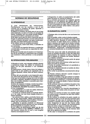 Page 8ESPAÑOLESES
NORMAS DE SEGURIDAD
1) Leer atentamente las instrucciones.
Familiarizarse con los mandos y con el uso
correcto de la cortadora de pasto. Aprender a
parar rápidamente el motor.
2) Utilizar la cortadora de pasto para el uso al que
está destinado, es decir, el corte y la recogida de
hierba. Cualquier otro uso puede resultar peligro-
so y provocar daños a personas y/o cosas.
3) No dejar nunca que los niños o personas que no
tengan la suficiente práctica con las instrucciones
usen la cortadora de...