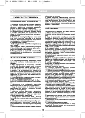 Page 824
POLSKIPLPL
ZASADY BEZPIECZEŃSTWA 
1)  Przeczytać  uważnie  instrukcje  obsługi.  Zapoznać
się  dokładnie  z  systemem  sterowania  i  właściwym
sposobem  użytkowania  niniejszego  urządzenia.
Nauczyć się szybko zatrzymać silnik kosiarki.
2)  Używać  kosiarkę  wyłącznie  w  celu,  do  którego  jest
ona przeznaczona, tzn. do koszenia i zbierania pokosu
z  trawnika.  Jakiekolwiek  inne  zastosowanie  może
okazać  się  niebezpieczne  i  spowodować  szkody  oso-
bom lub rzeczom.
3)  Kosiarka  nie  może...