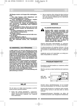 Page 945
SVENSKASESE
18) Stoppa motorn och koppa från matningska-
beln:
– före varje ingrepp under klippskivan och
innan utkastningsrännan rensas;
– innan gräsklipparen kontrolleras, rengörs
eller innan man börjar arbeta på den;
– efter att ha slagit emot ett främmande före-
mål. Kontrollera ev. skador på gräsklipparen
och reparera om nödvändigt, innan maskinen
används på nytt;
– om gräsklipparen börjar vibrera på onormalt
sätt sök genast orsaken till vibrationerna och
åtgärda;
– var gång gräsklipparen står...