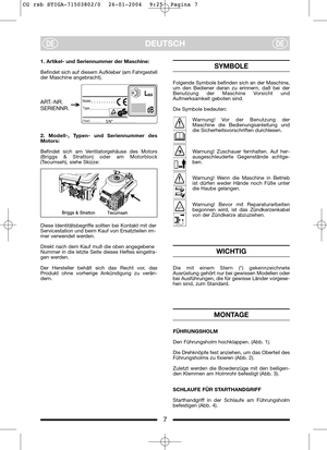 Page 8DEUTSCHDEDE
1. Artikel- und Seriennummer der Maschine:
Befindet sich auf diesem Aufkleber (am Fahrgestell
der Maschine angebracht).
2. Modell-, Typen- und Seriennummer des
Motors:
Befindet sich am Ventilatorgehäuse des Motors
(Briggs & Stratton) oder am Motorblock
(Tecumseh), siehe Skizze:
Diese Identitätsbegriffe sollten bei Kontakt mit der
Servicestation und beim Kauf von Ersatzteilen im-
mer verwendet werden.
Direkt nach dem Kauf muß die oben angegebene
Nummer in die letzte Seite dieses Heftes...