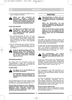 Page 106. Für ein optimales Mähresultat empfiehlt es sich,
stets mit Vollgas zu arbeiten.
Hände und Füße außerhalb der
Reichweite der/des rotierenden
Messer/s halten. Während der Motor in
Betrieb ist darf niemals eine Hand oder
ein Fuß unter das Messergehäuse oder
in den Grasauswurf gesteckt werden.
STOPP DES MOTORS
Der Motor kann unmittelbar nach dem
Ausschalten sehr heiß sein. Das
Berühren von Schalldämpfer, Zylinder
oder Kühlflanschen kann Verbrenn-
ungen verursachen.
1. Den  Start/Stopp-Bügel G(Abb. 10)...