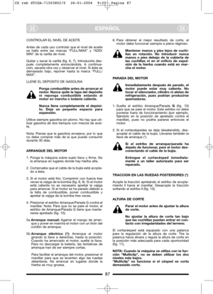 Page 987
ESPAÑOLESES
CONTROLAR EL NIVEL DE ACEITE
Antes de cada uso controlar que el nivel de aceite
se halla entre las marcas “FULL/MAX” y “ADD/
MIN” de la varilla de nivel.
Quitar y secar la varilla (fig. 6, 7). Introducirla des-
pués completamente enroscándola. A continua-
ción, sacarla otra vez y observar el nivel. Si éste es
demasiado bajo, reponer hasta la marca “FULL/
MAX”.
LLENE EL DEPOSITO DE GASOLINA
Ponga combustible antes de arrancar el
motor. Nunca quite la tapa del depósito
ni reponga combustible...