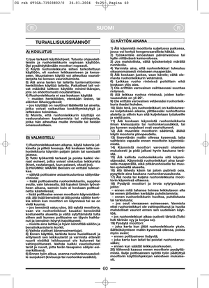 Page 660
SUOMIFIFI
TURVALLISUUSSÄÄNNÖT
1) Lue tarkasti käyttöohjeet: Tutustu ohjauslait-
teisiin ja ruohonleikkurin sopivaan käyttöön.
Opi pysähdyttämään moottori nopeasti. 
2) Käytä ruohonleikkuria siihen tarkoitettuun
käyttöön, eli ruohon leikkaamiseen ja keruu-
seen. Muunlainen käyttö voi aiheuttaa vaarati-
lanteita tai koneen vaurioituimista. 
3) Älä anna lasten tai laitetta tuntemattomien
henkilöiden käyttää laitetta. Paikalliset lait voi-
vat määrätä laitteen käytölle minimi-ikärajan,
jota on...