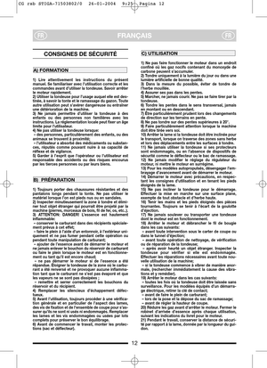 Page 612
FRANÇAISFRFR
CONSIGNES DE SÉCURITÉ 
1) Lire attentivement les instructions du présent
manuel. Se familiariser avec l’utilisation correcte et les
commandes avant d’utiliser la tondeuse. Savoir arrêter
le moteur rapidement.
2) Utiliser la tondeuse pour l’usage auquel elle est des-
tinée, à savoir la tonte et le ramassage du gazon. Toute
autre utilisation peut s’avérer dangereuse ou entraîner
une détérioration de la machine.
3) Ne jamais permettre d’utiliser la tondeuse à des
enfants ou des personnes non...